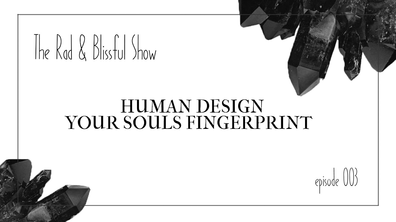 What is Human Design? || The Rad & Blissful Show Ep 3