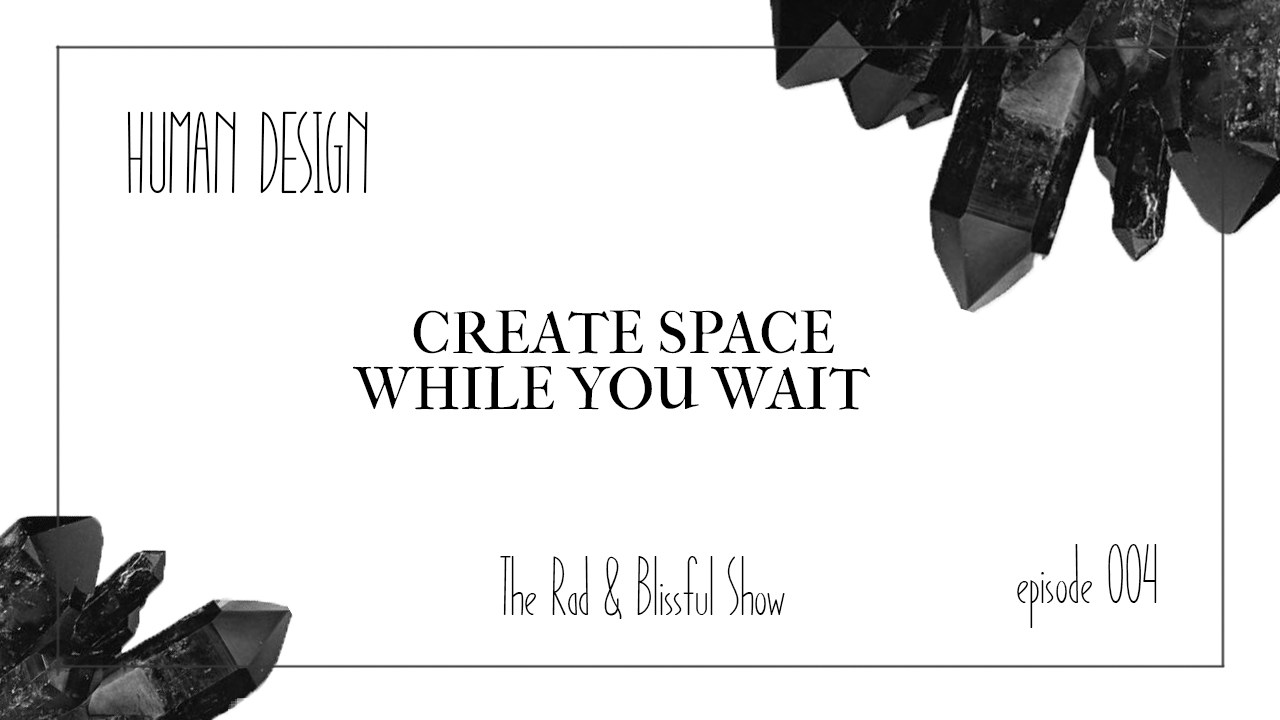Create Space While You WAIT | Human Design